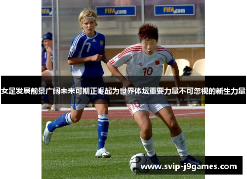 女足发展前景广阔未来可期正崛起为世界体坛重要力量不可忽视的新生力量 女足发展前景广阔未来可期正崛起为世界体坛重要力量不可忽视的新生力量