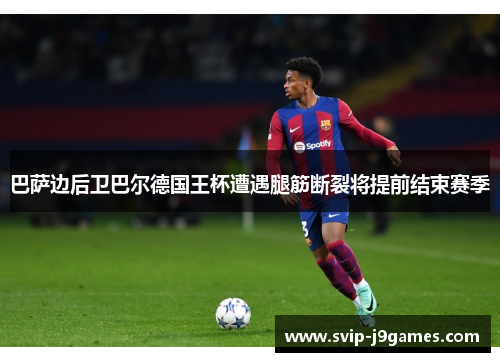巴萨边后卫巴尔德国王杯遭遇腿筋断裂将提前结束赛季